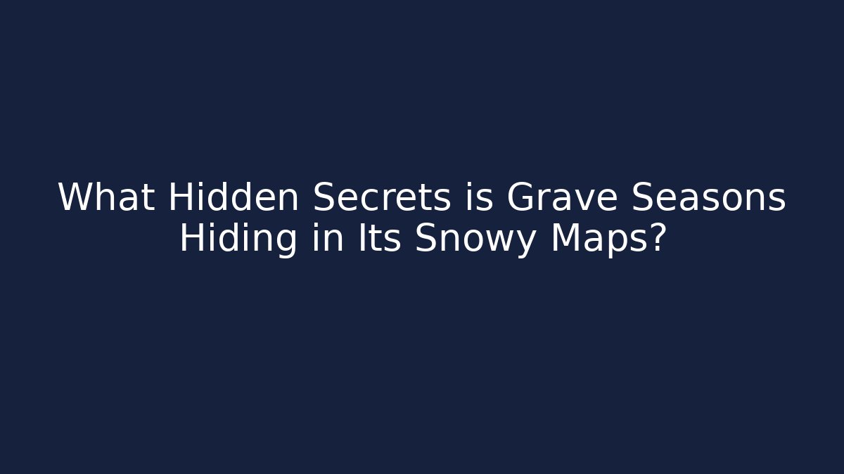 What Hidden Secrets is Grave Seasons Hiding in Its Snowy Maps?