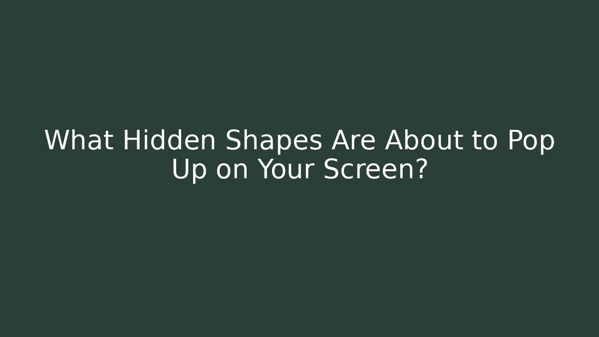 What Hidden Shapes Are About to Pop Up on Your Screen?