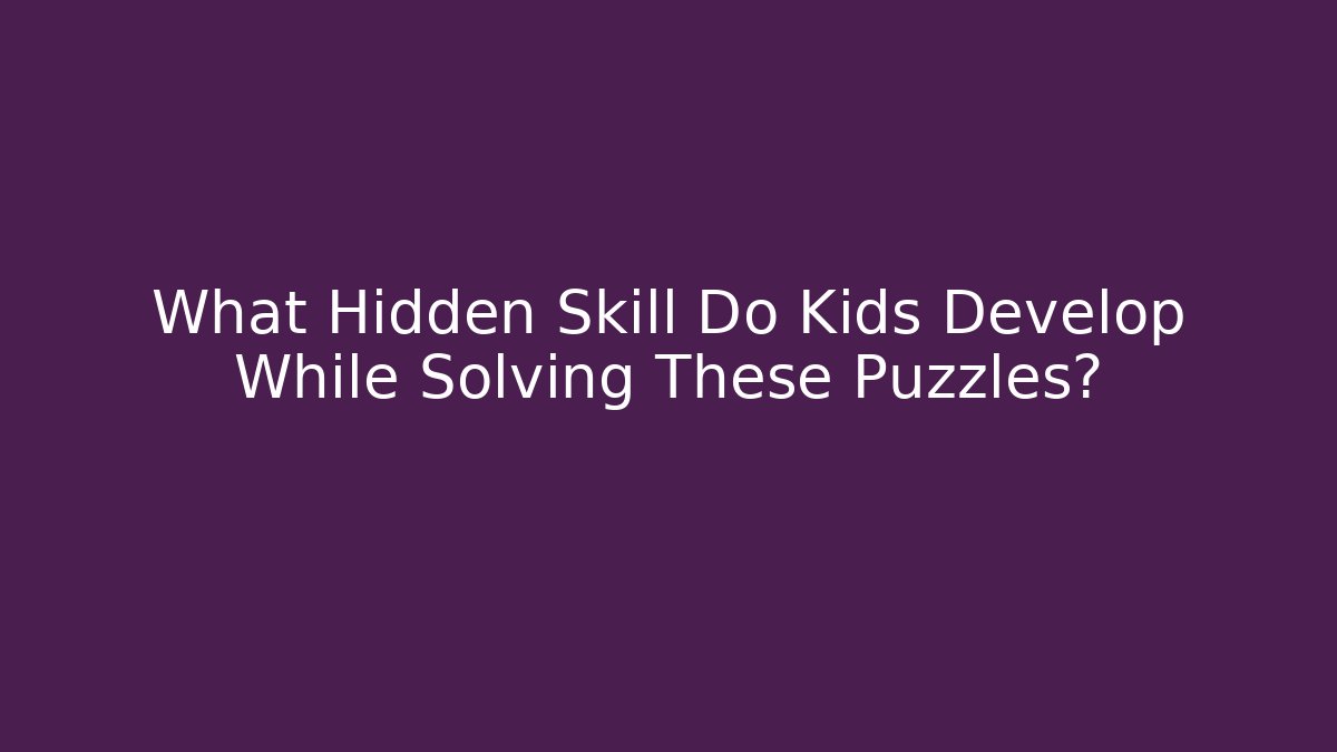 What Hidden Skill Do Kids Develop While Solving These Puzzles? - Critter Realm