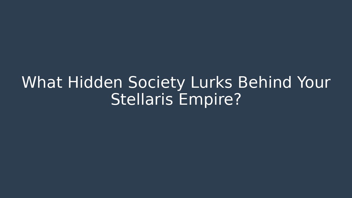 What Hidden Society Lurks Behind Your Stellaris Empire?