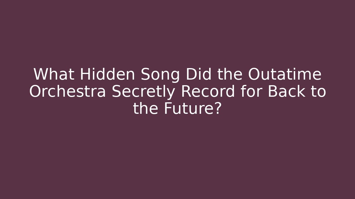 What Hidden Song Did the Outatime Orchestra Secretly Record for Back to the Future?