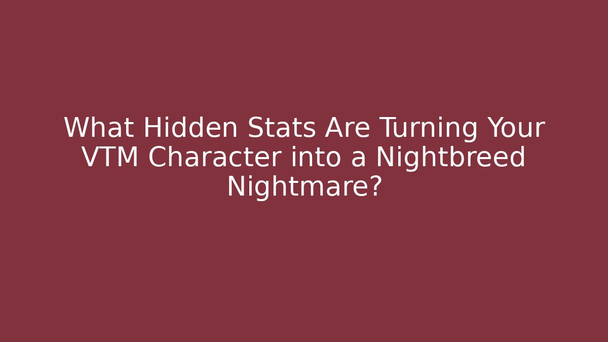What Hidden Stats Are Turning Your VTM Character into a Nightbreed Nightmare?