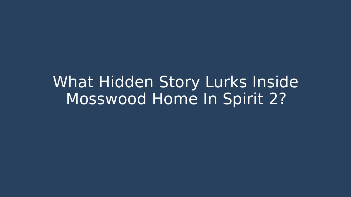 What Hidden Story Lurks Inside Mosswood Home In Spirit 2?