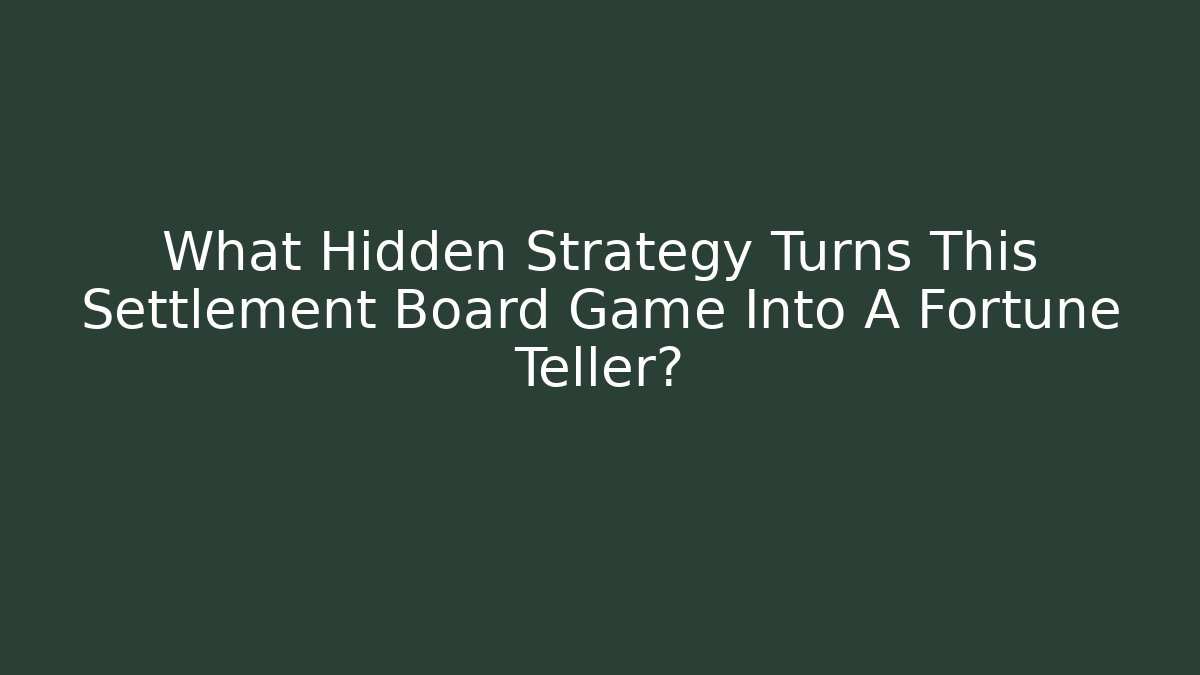What Hidden Strategy Turns This Settlement Board Game Into A Fortune Teller?