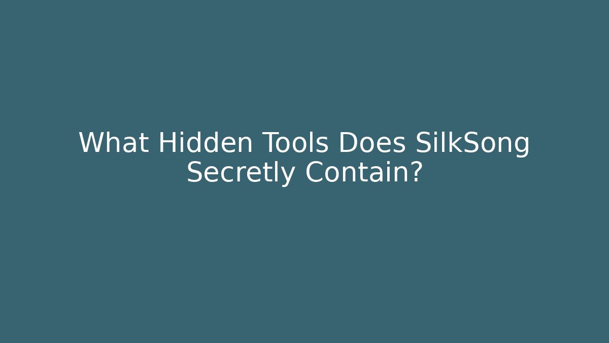 What Hidden Tools Does SilkSong Secretly Contain?