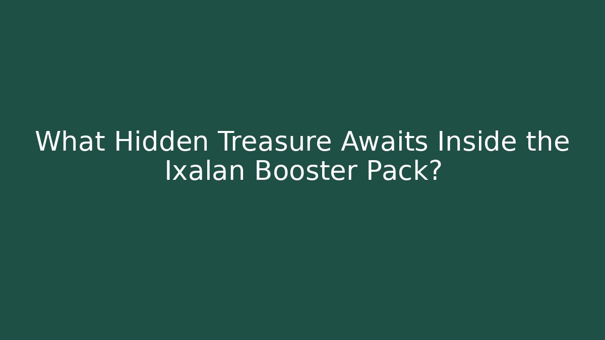 What Hidden Treasure Awaits Inside the Ixalan Booster Pack?