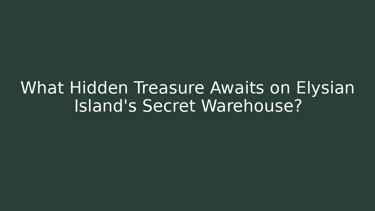 What Hidden Treasure Awaits on Elysian Island's Secret Warehouse?