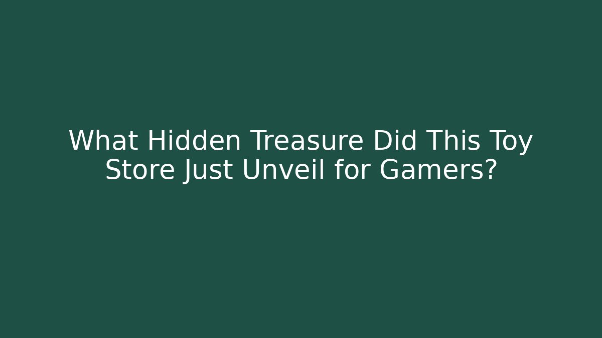 What Hidden Treasure Did This Toy Store Just Unveil for Gamers?