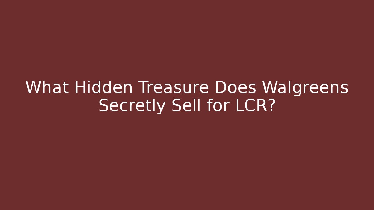 What Hidden Treasure Does Walgreens Secretly Sell for LCR?
