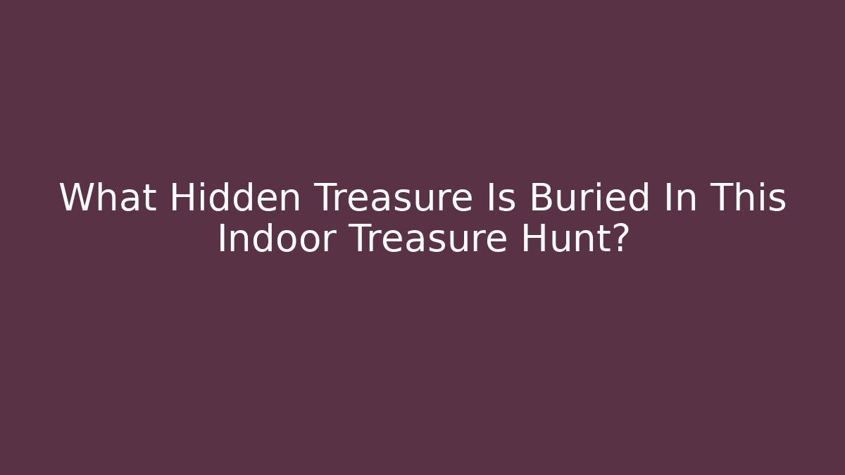 What Hidden Treasure Is Buried In This Indoor Treasure Hunt?
