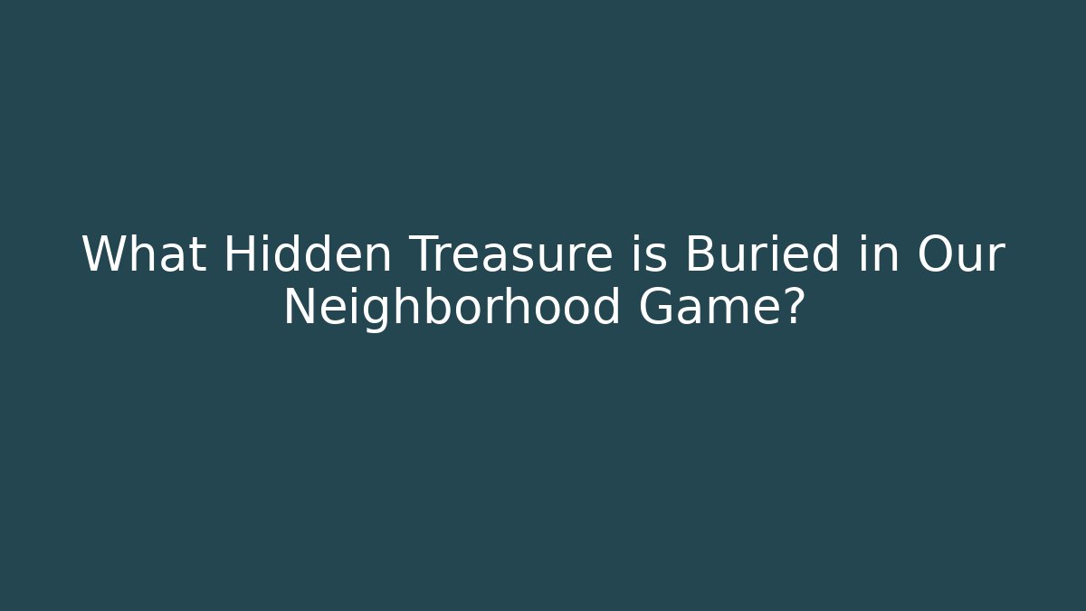 What Hidden Treasure is Buried in Our Neighborhood Game?