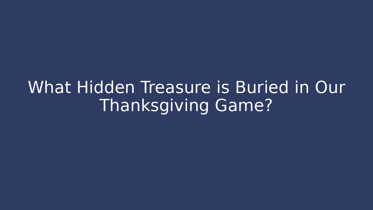 What Hidden Treasure is Buried in Our Thanksgiving Game?