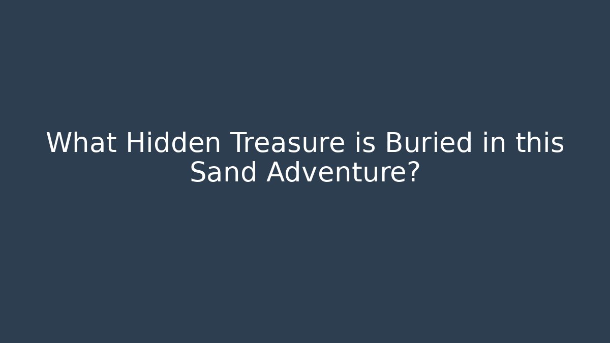 What Hidden Treasure is Buried in this Sand Adventure?