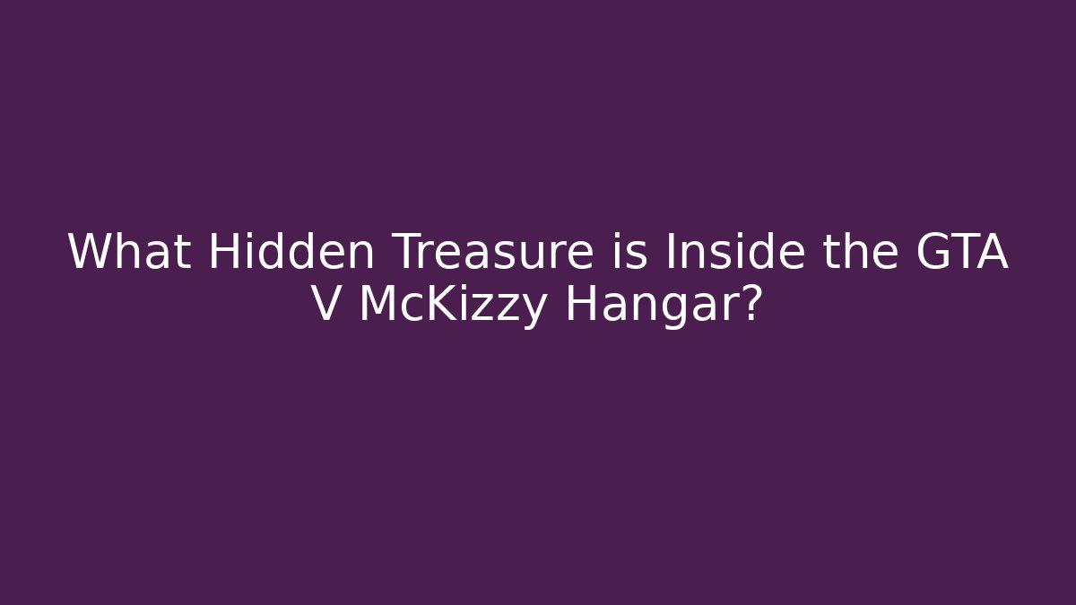 What Hidden Treasure is Inside the GTA V McKizzy Hangar?