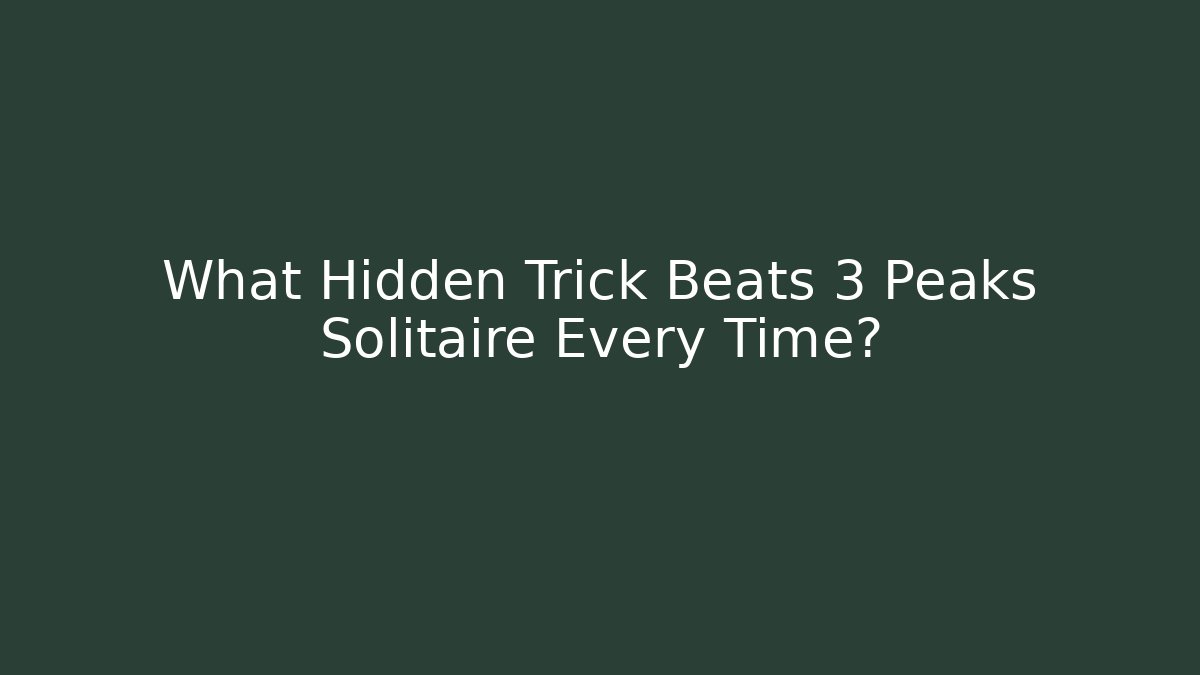 What Hidden Trick Beats 3 Peaks Solitaire Every Time?