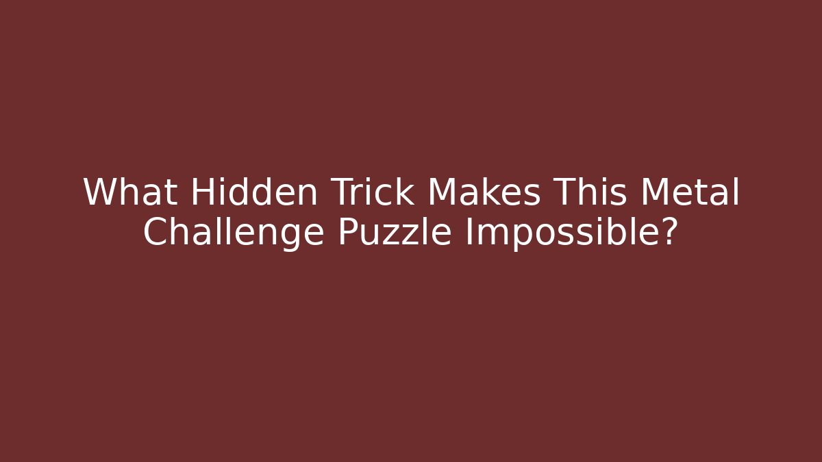 What Hidden Trick Makes This Metal Challenge Puzzle Impossible?