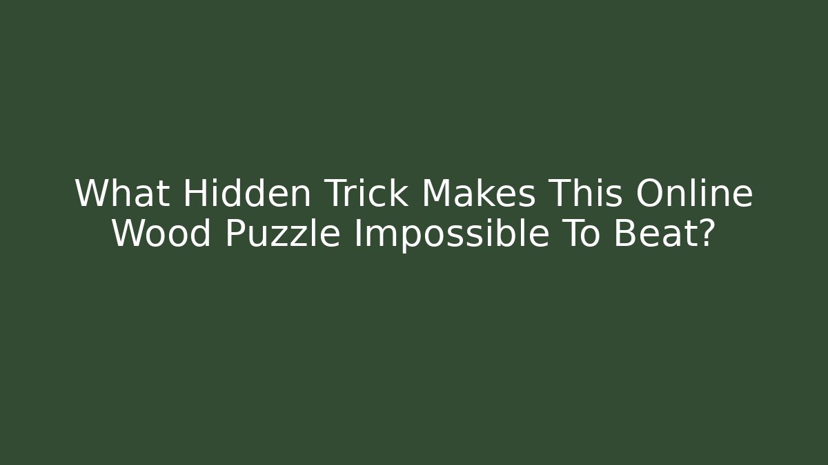 What Hidden Trick Makes This Online Wood Puzzle Impossible To Beat?