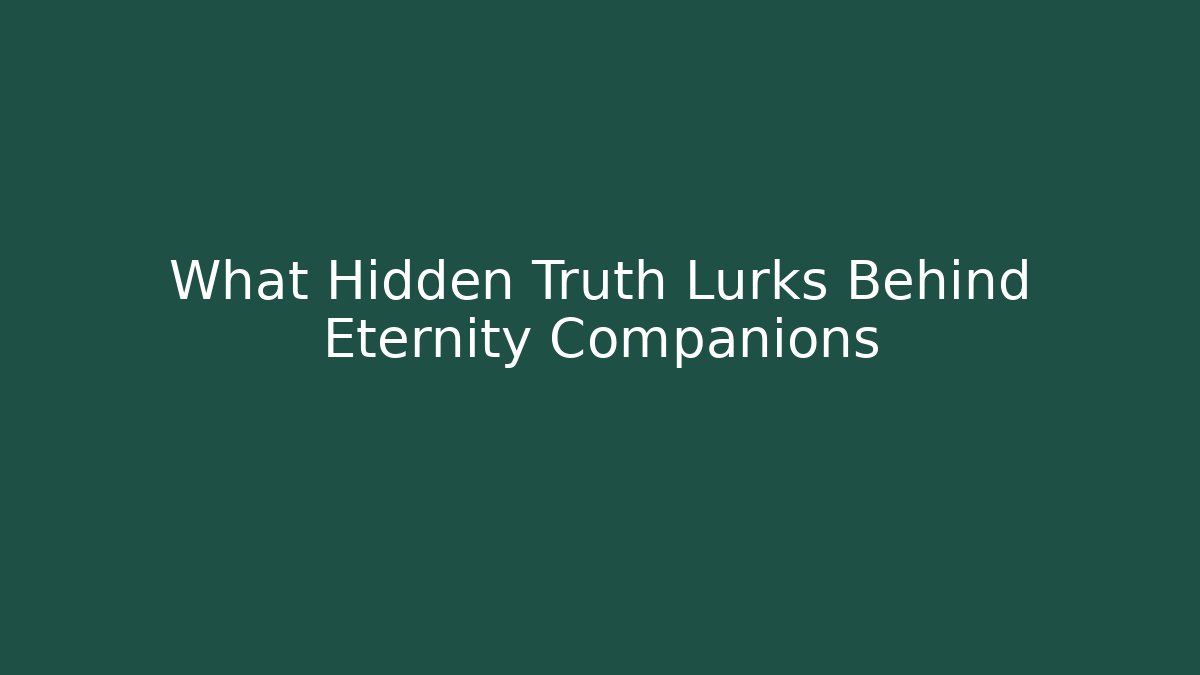 What Hidden Truth Lurks Behind Eternity Companions