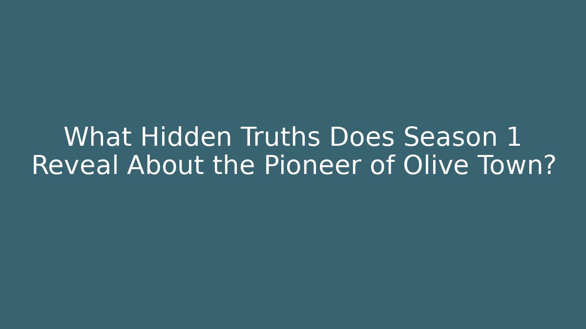 What Hidden Truths Does Season 1 Reveal About the Pioneer of Olive Town?