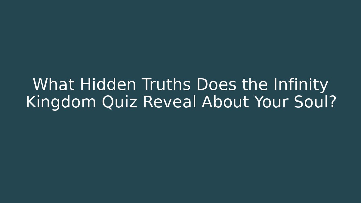 What Hidden Truths Does the Infinity Kingdom Quiz Reveal About Your Soul?