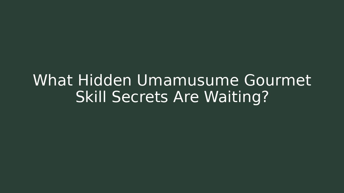 What Hidden Umamusume Gourmet Skill Secrets Are Waiting?