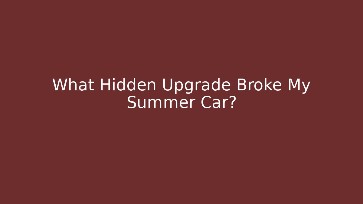 What Hidden Upgrade Broke My Summer Car?