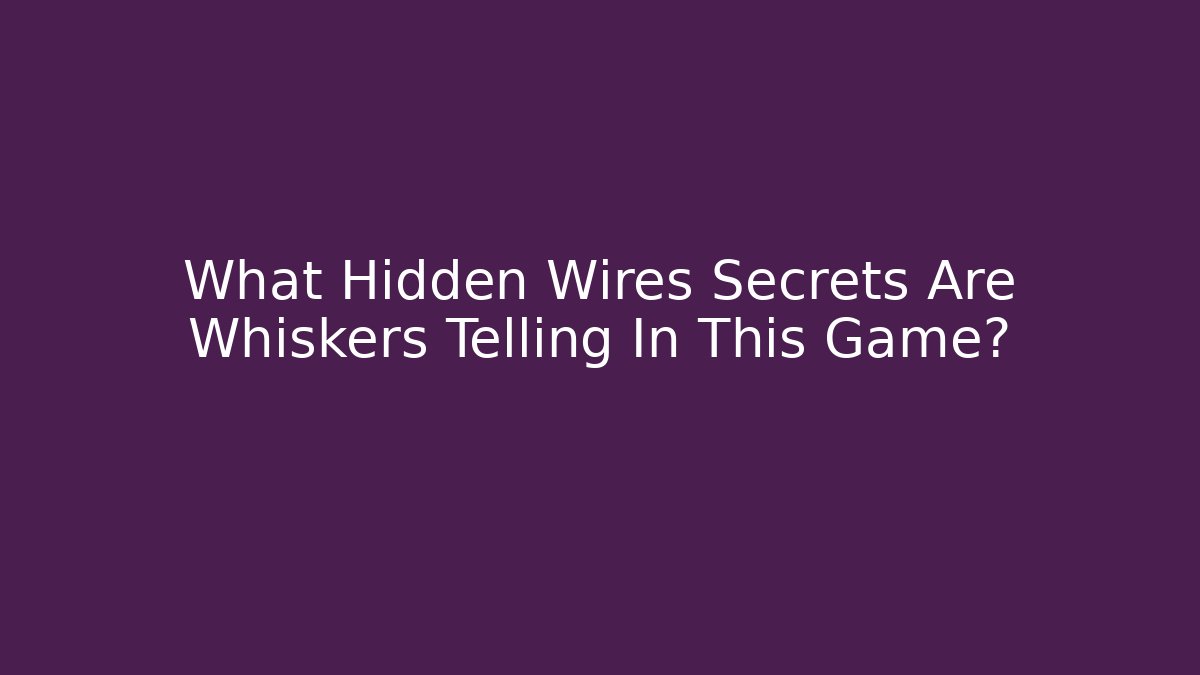 What Hidden Wires Secrets Are Whiskers Telling In This Game? - Critter Realm