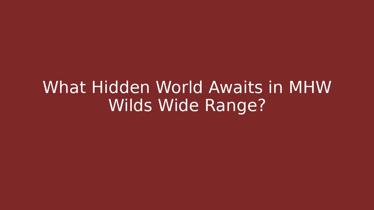What Hidden World Awaits in MHW Wilds Wide Range?
