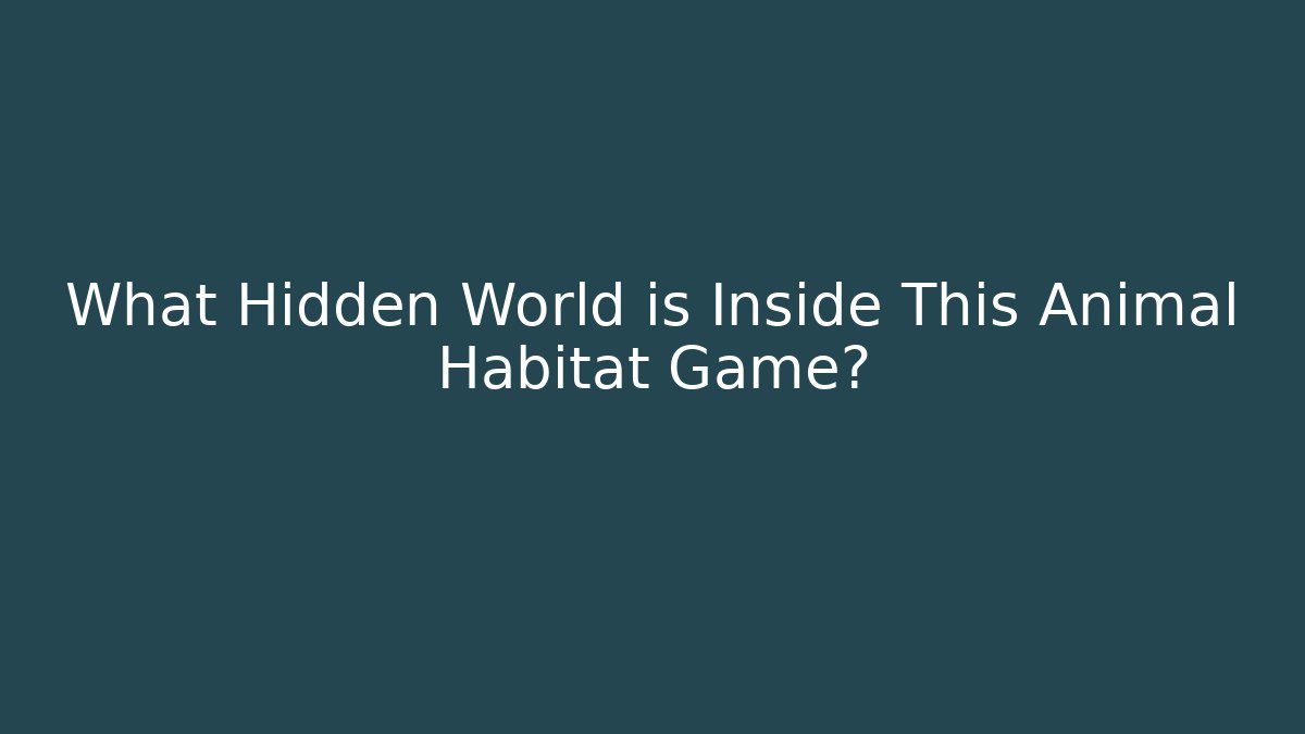 What Hidden World is Inside This Animal Habitat Game?