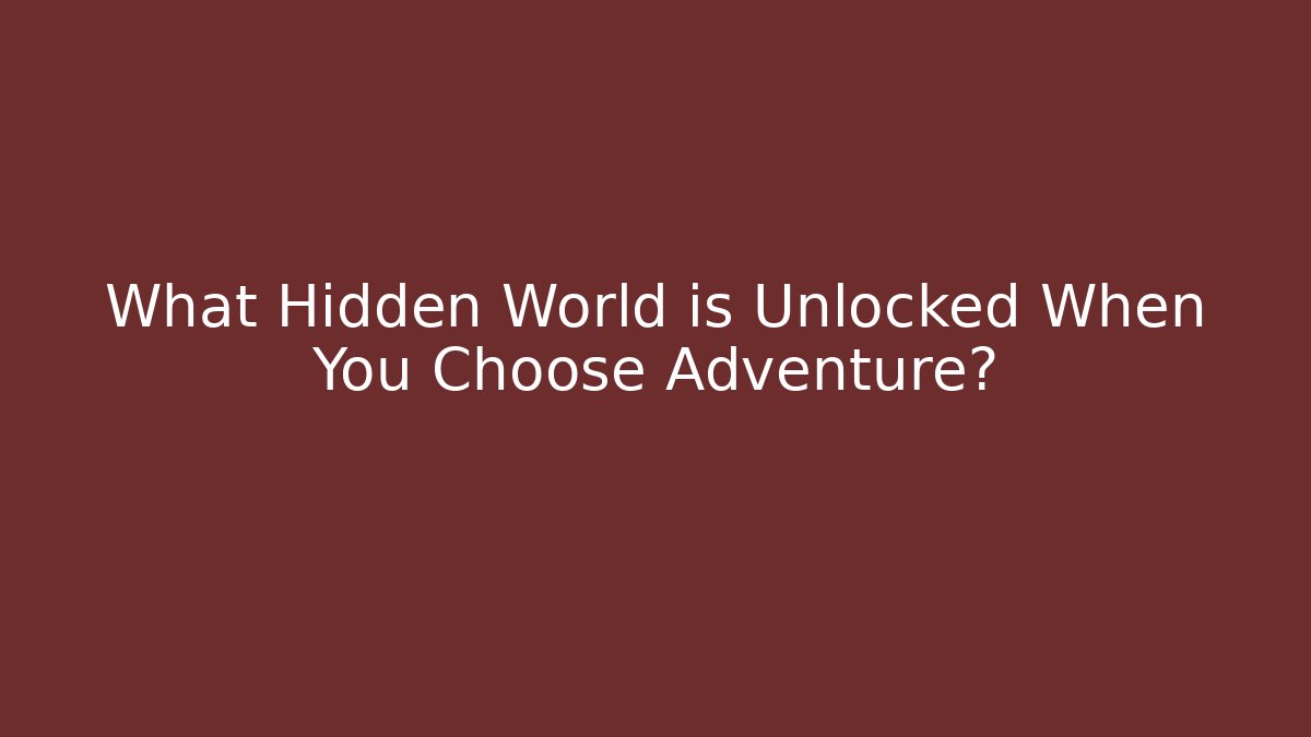 What Hidden World is Unlocked When You Choose Adventure?