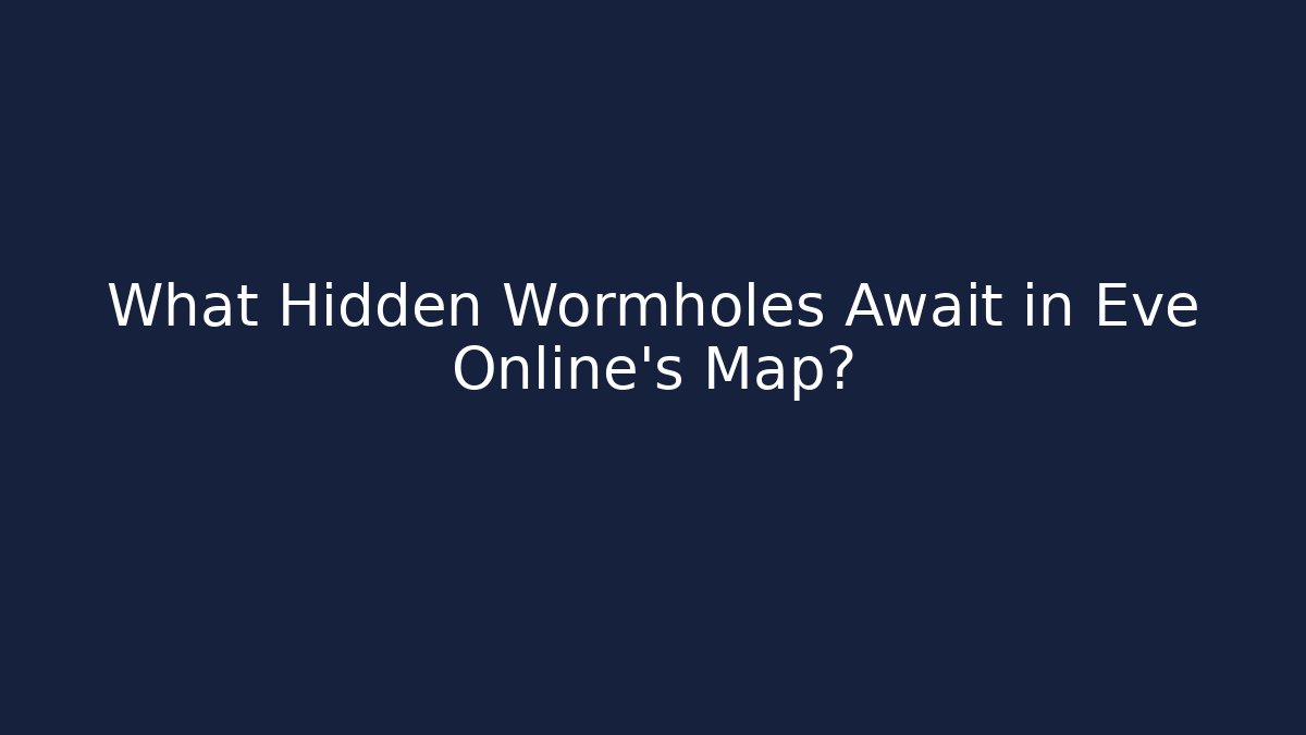 What Hidden Wormholes Await in Eve Online’s Map?
