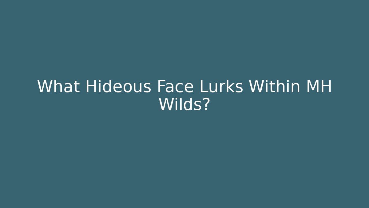 What Hideous Face Lurks Within MH Wilds?