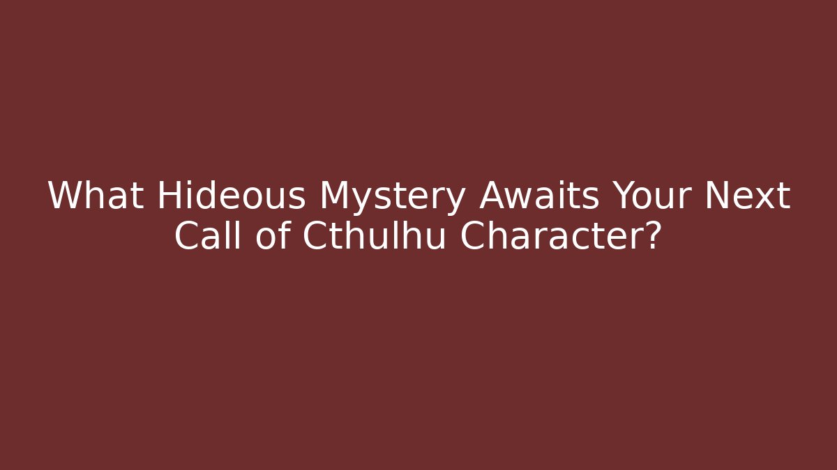 What Hideous Mystery Awaits Your Next Call of Cthulhu Character?