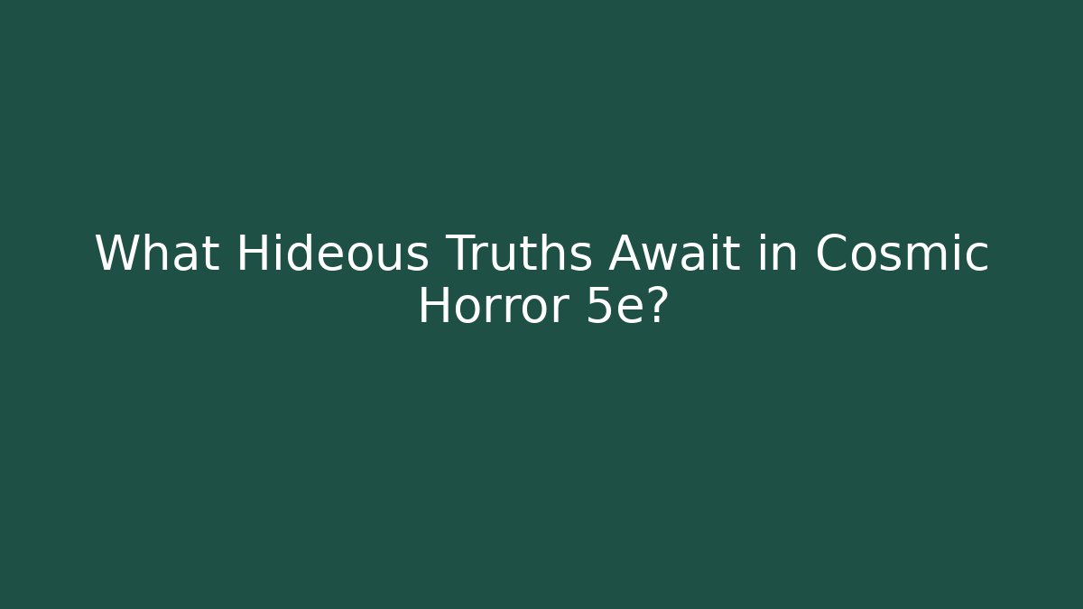 What Hideous Truths Await in Cosmic Horror 5e?