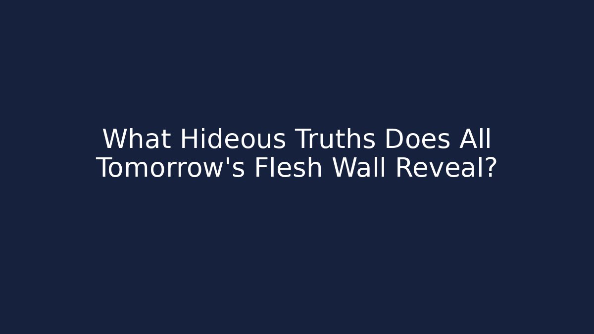 What Hideous Truths Does All Tomorrow's Flesh Wall Reveal?