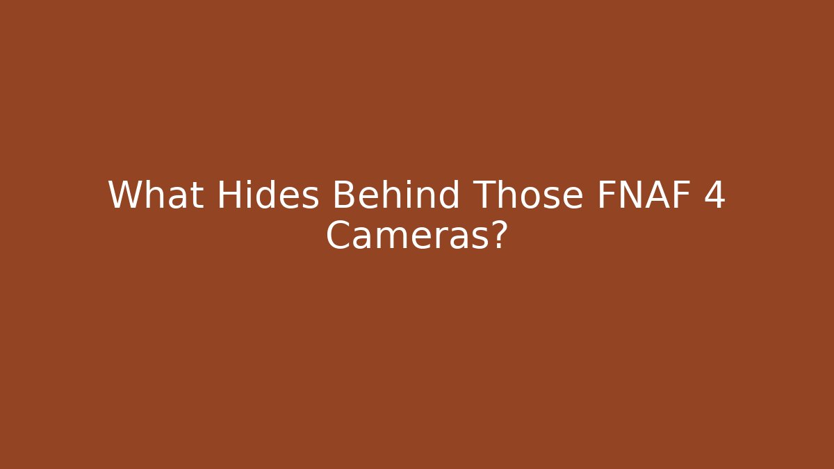What Hides Behind Those FNAF 4 Cameras?