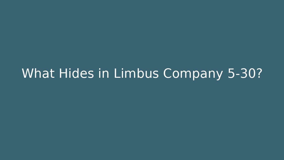 What Hides in Limbus Company 5-30?