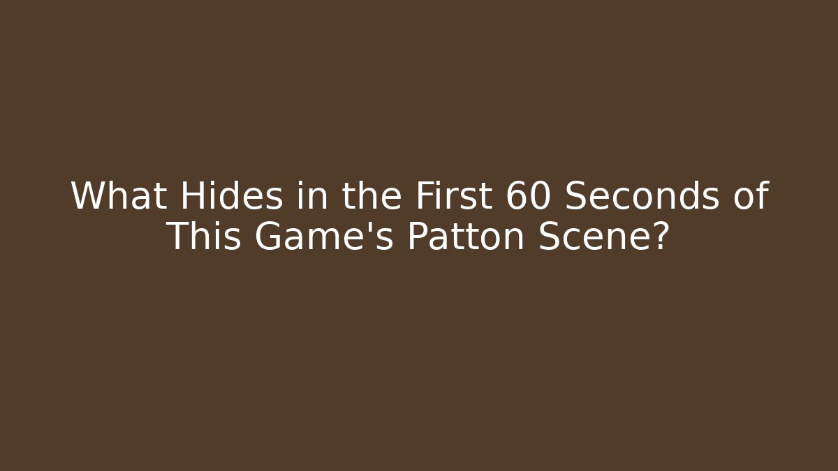 What Hides in the First 60 Seconds of This Game's Patton Scene?