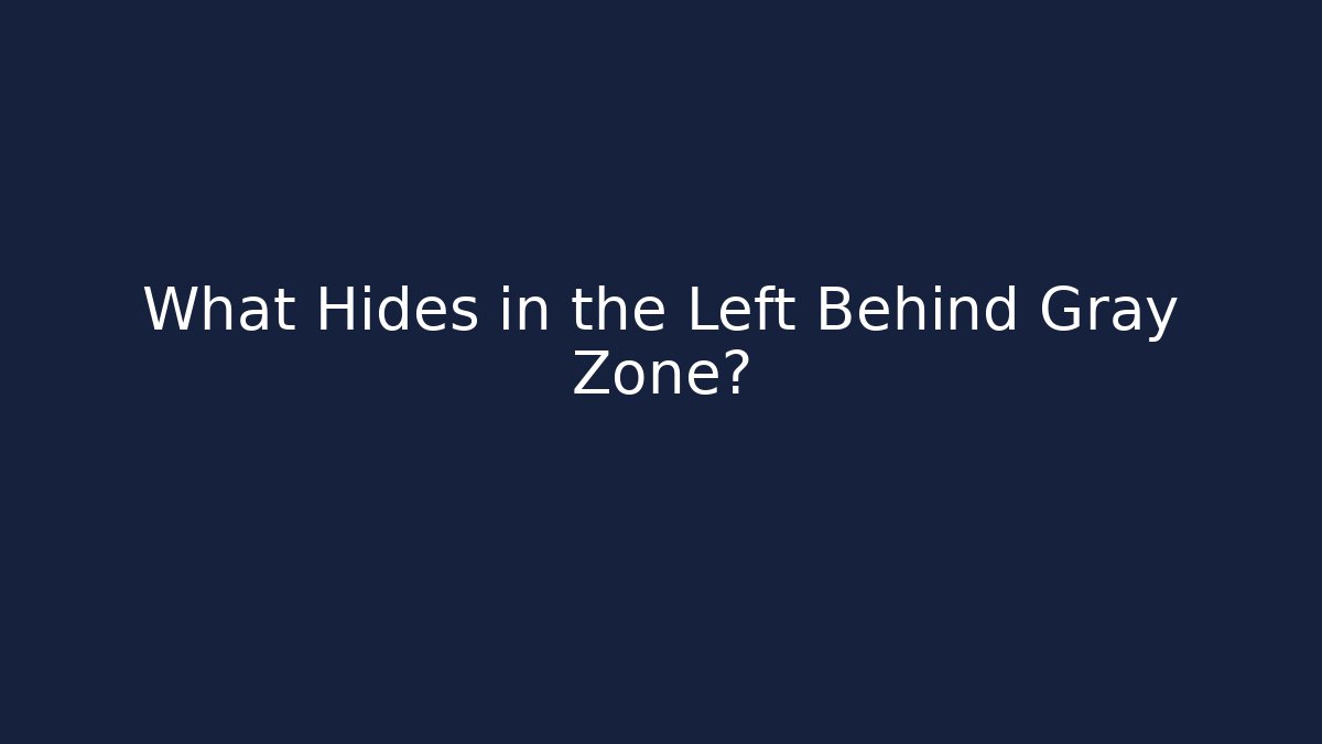 What Hides in the Left Behind Gray Zone?