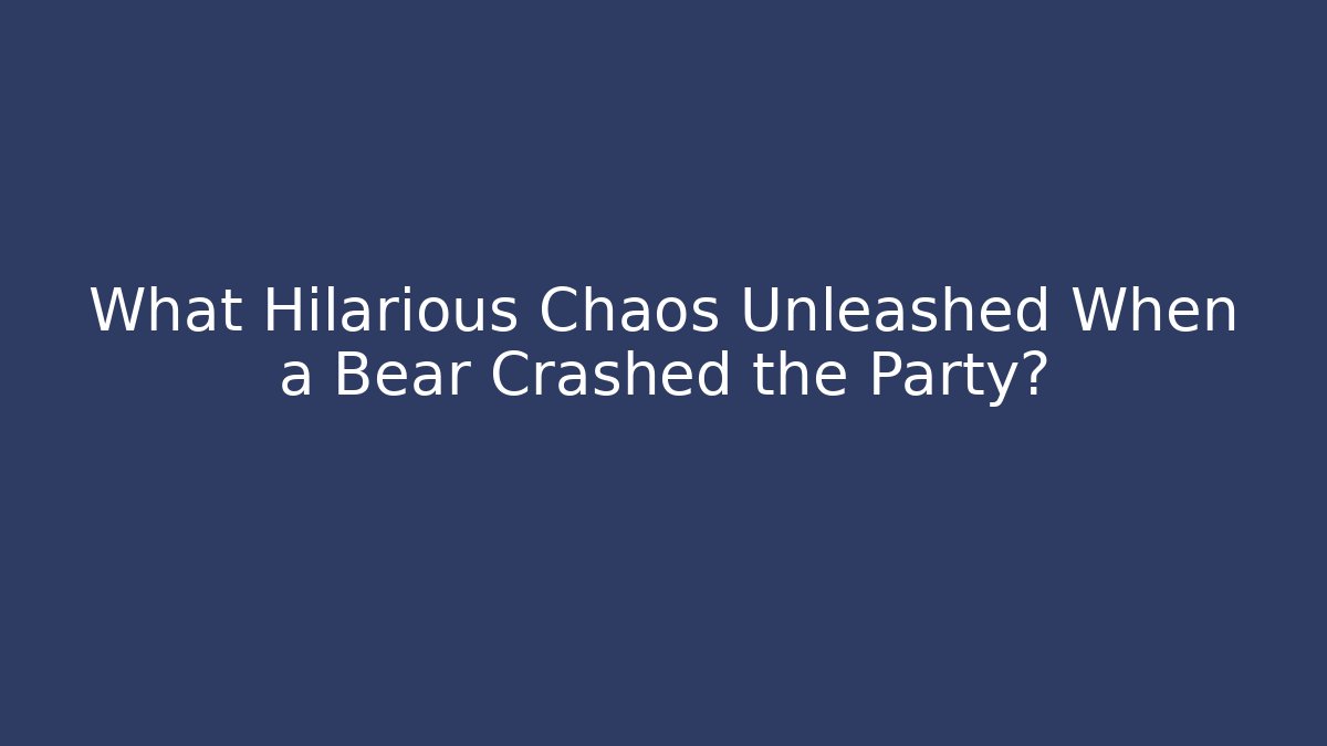 What Hilarious Chaos Unleashed When a Bear Crashed the Party?