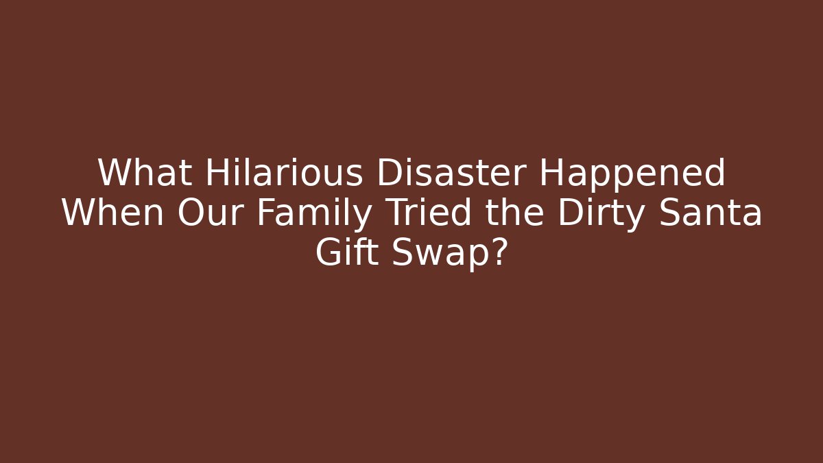 What Hilarious Disaster Happened When Our Family Tried the Dirty Santa Gift Swap? - Critter Realm