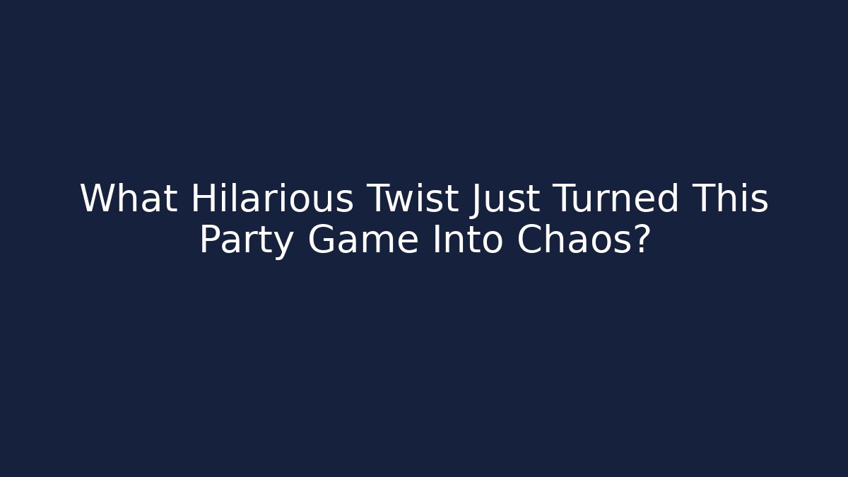 What Hilarious Twist Just Turned This Party Game Into Chaos?