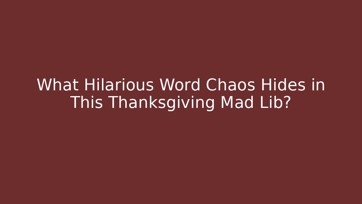 What Hilarious Word Chaos Hides in This Thanksgiving Mad Lib?