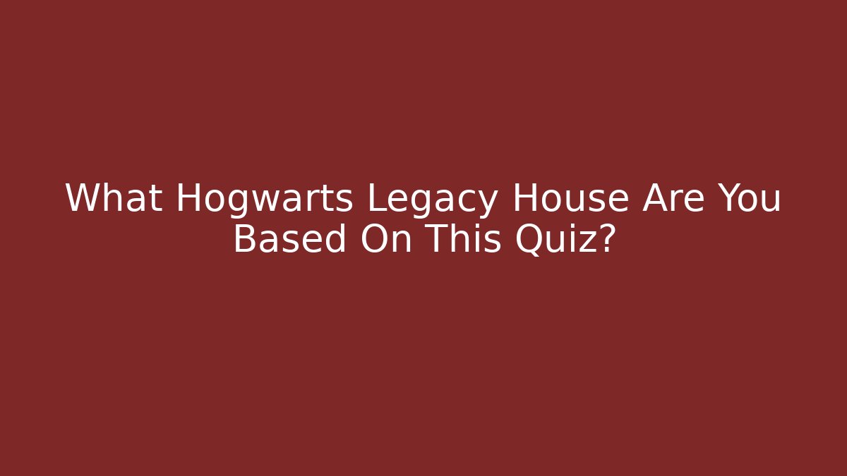 What Hogwarts Legacy House Are You Based On This Quiz?