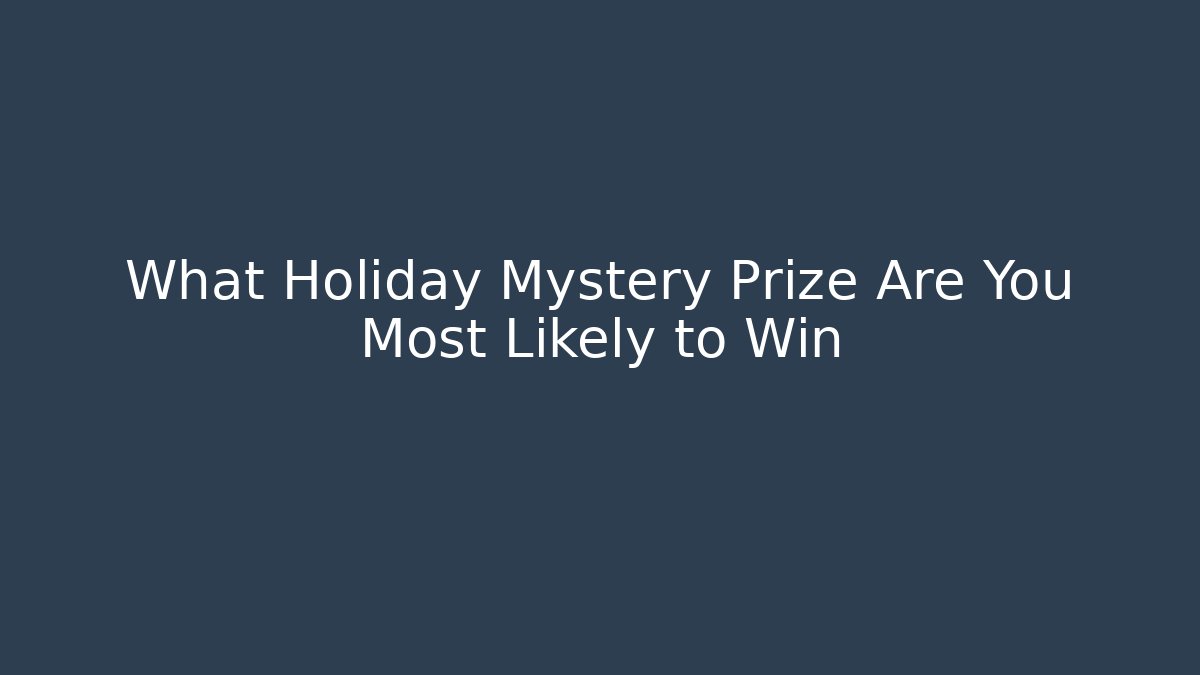 What Holiday Mystery Prize Are You Most Likely to Win