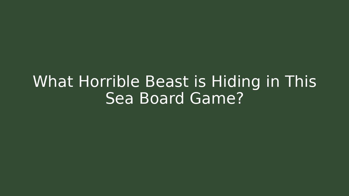 What Horrible Beast is Hiding in This Sea Board Game?