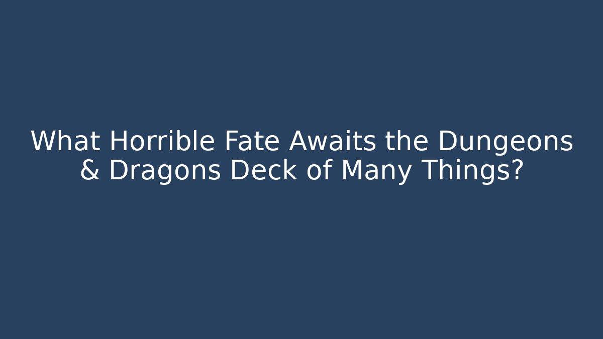 What Horrible Fate Awaits the Dungeons & Dragons Deck of Many Things?