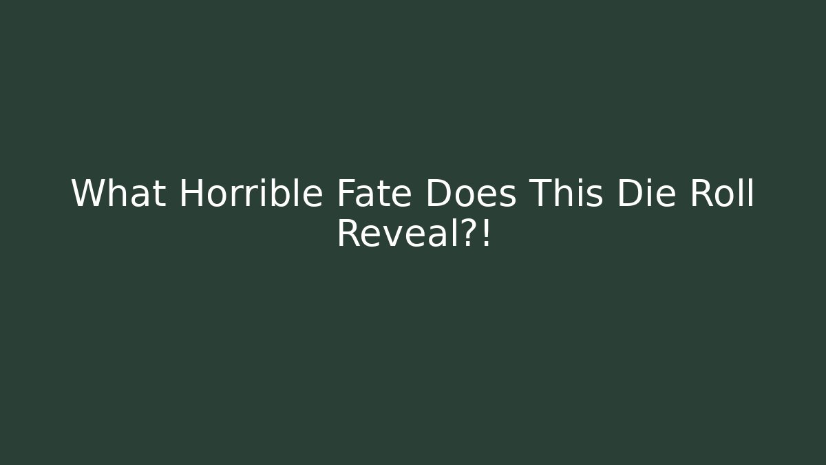 What Horrible Fate Does This Die Roll Reveal?!