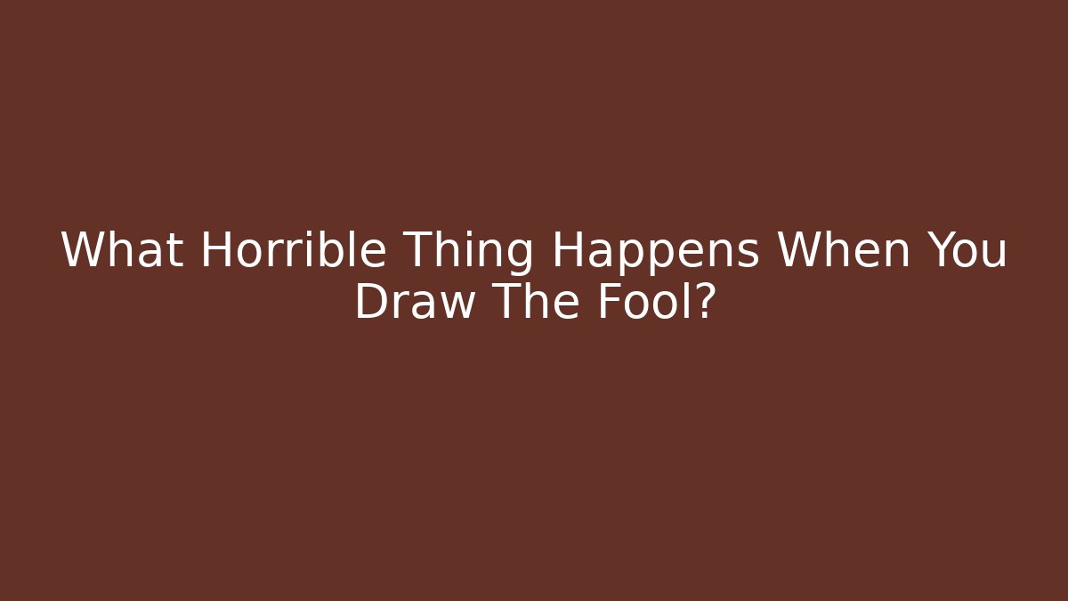 What Horrible Thing Happens When You Draw The Fool?