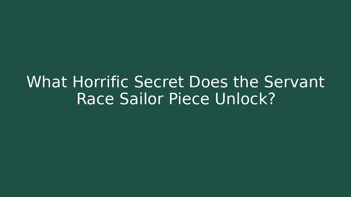 What Horrific Secret Does the Servant Race Sailor Piece Unlock?